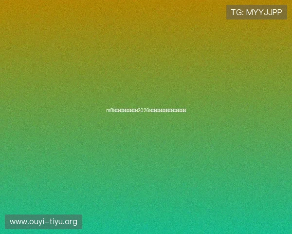 m8体育入口带你全面了解2026年世界杯赛事最新动态与精彩瞬间 m8体育入口带你全面了解2026年世界杯赛事最新动态与精彩瞬间