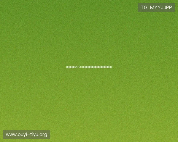 亚博官网体育2026世界杯赛前预测与专家分析助您把握比赛走势 亚博官网体育2026世界杯赛前预测与专家分析助您把握比赛走势